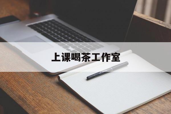 曲靖上课喝茶app最新资讯（谁能告诉我哪里有曲靖上课喝茶工作室？）